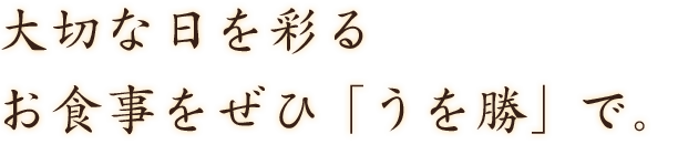 大切な日を彩るお食事をぜひ「うを勝」で。